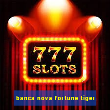 banca nova fortune tiger